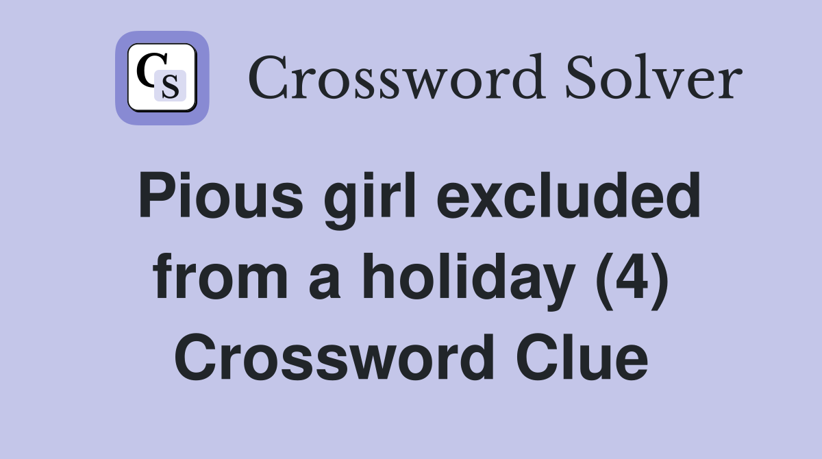 Pious girl excluded from a holiday (4) Crossword Clue