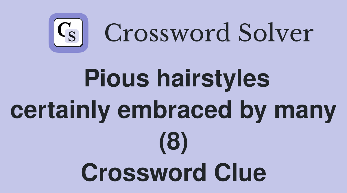 Pious hairstyles certainly embraced by many (8) Crossword Clue