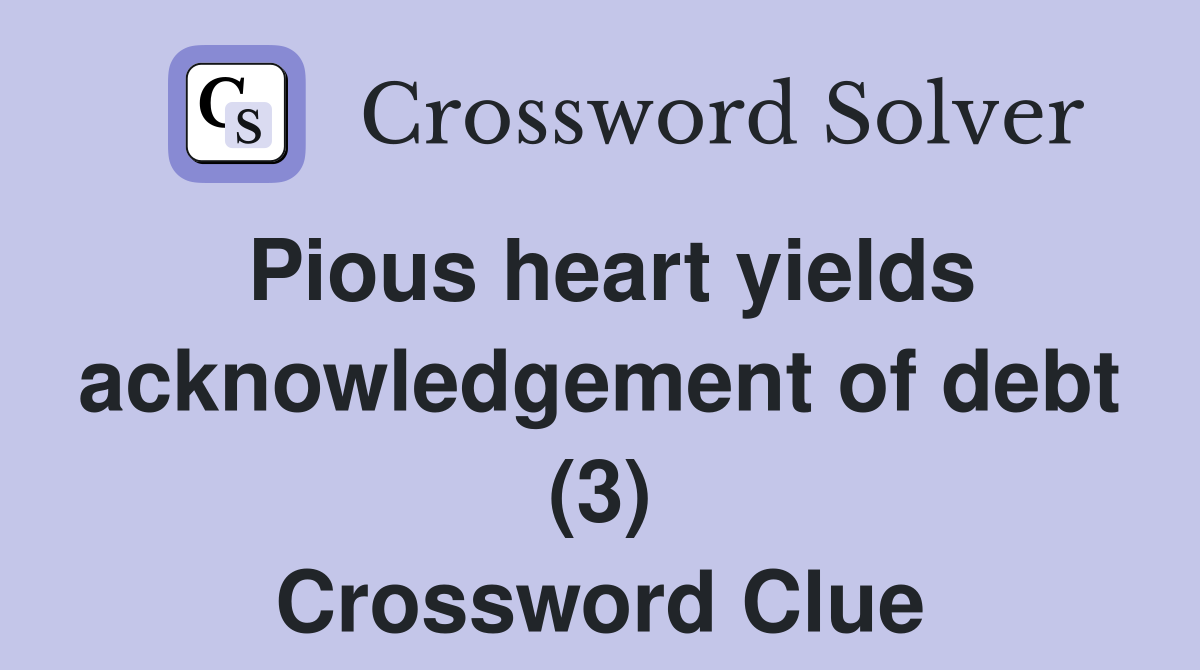 Pious heart yields acknowledgement of debt (3) Crossword Clue