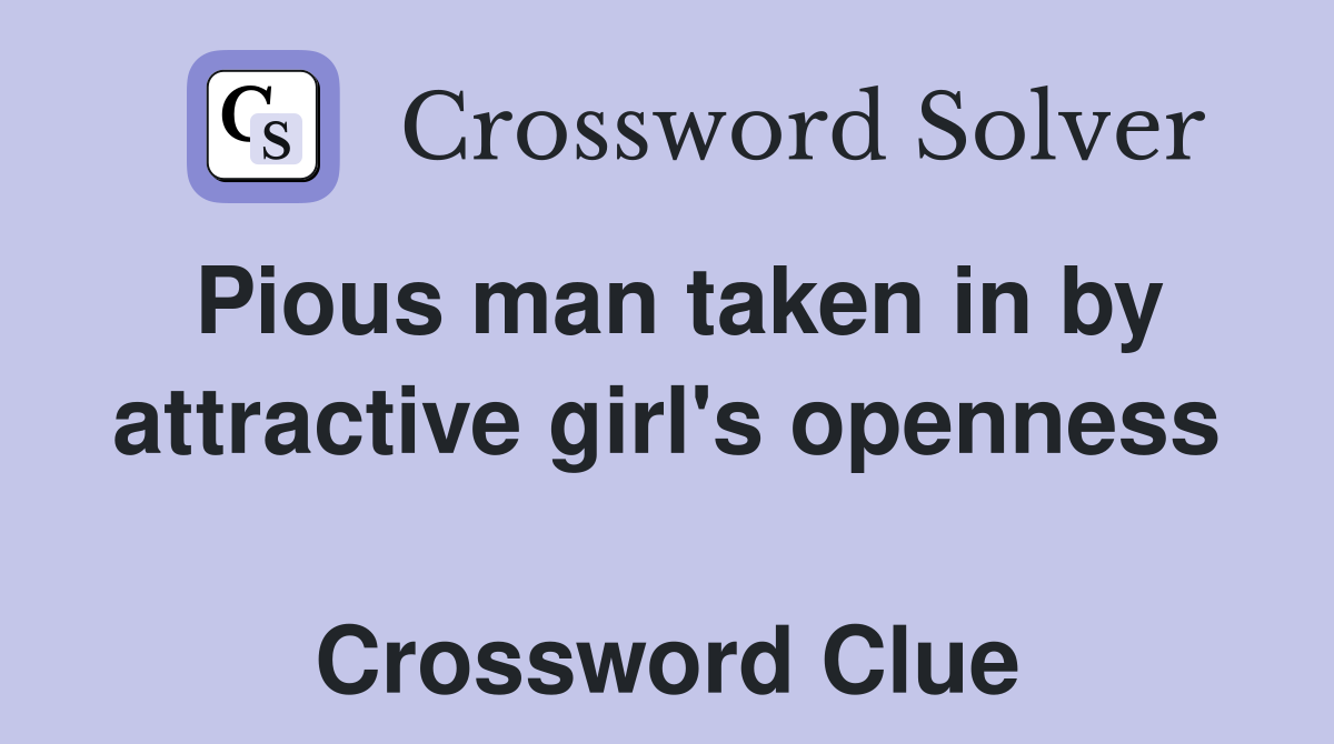 Pious man taken in by attractive girl's openness  Crossword Clue