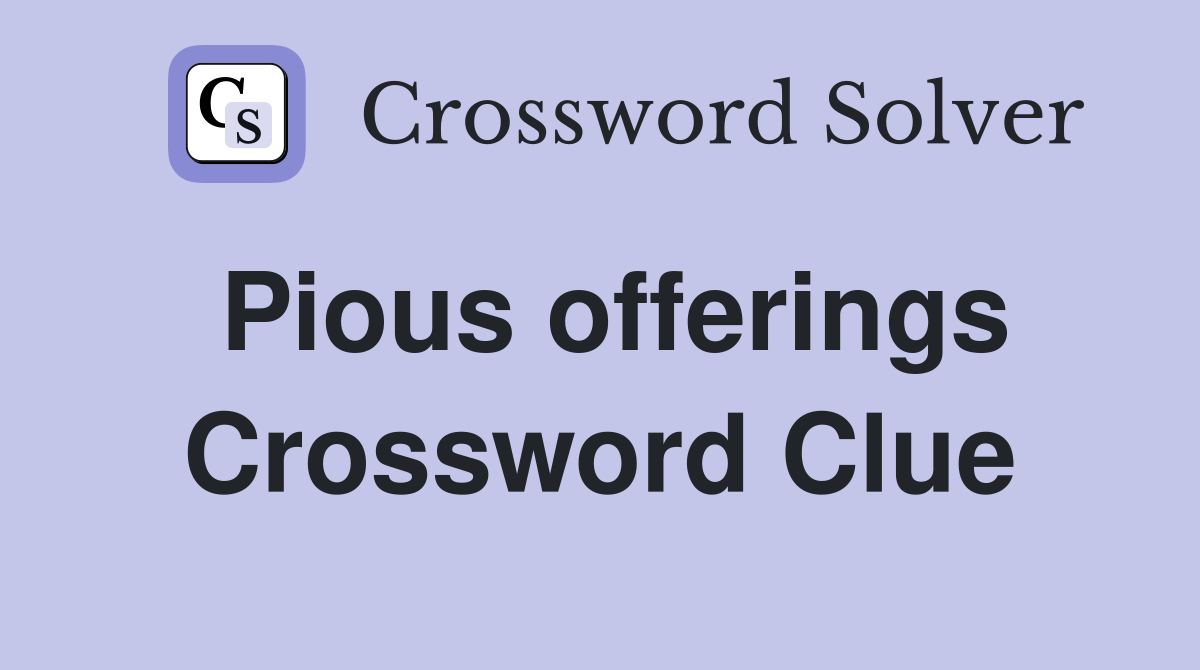 Pious offerings Crossword Clue