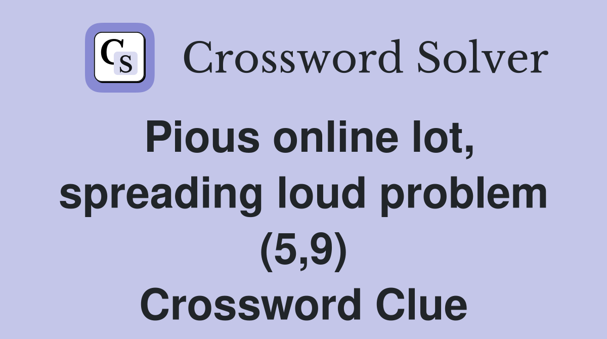 Pious online lot, spreading loud problem (5,9) Crossword Clue