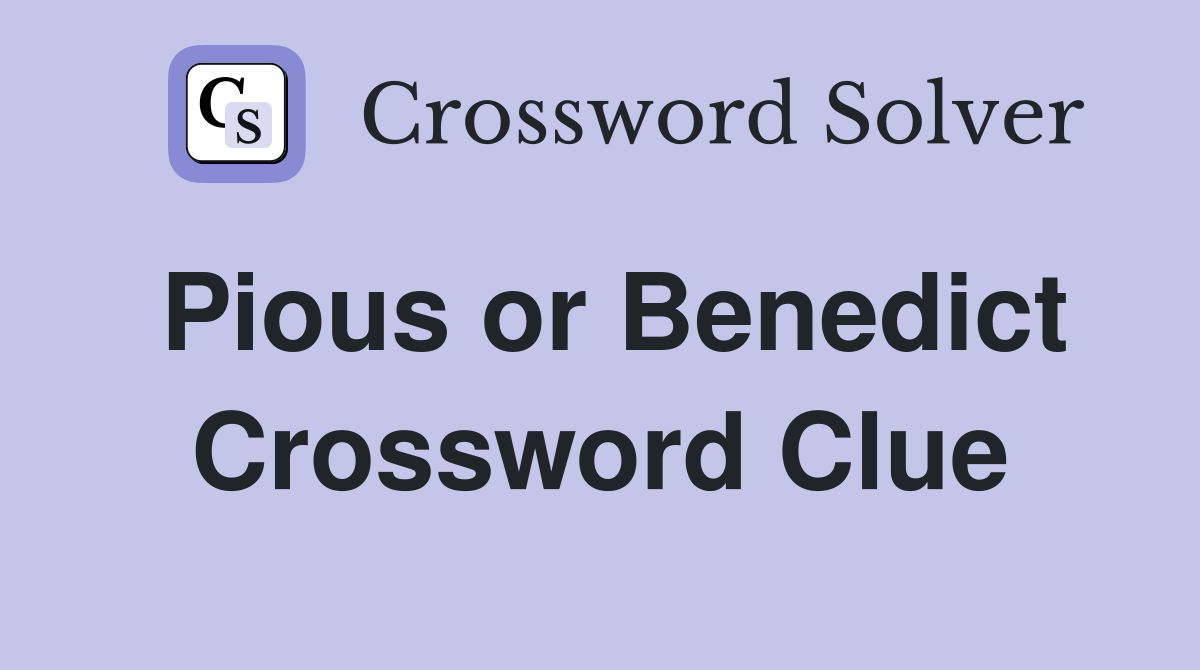 Pious or Benedict Crossword Clue