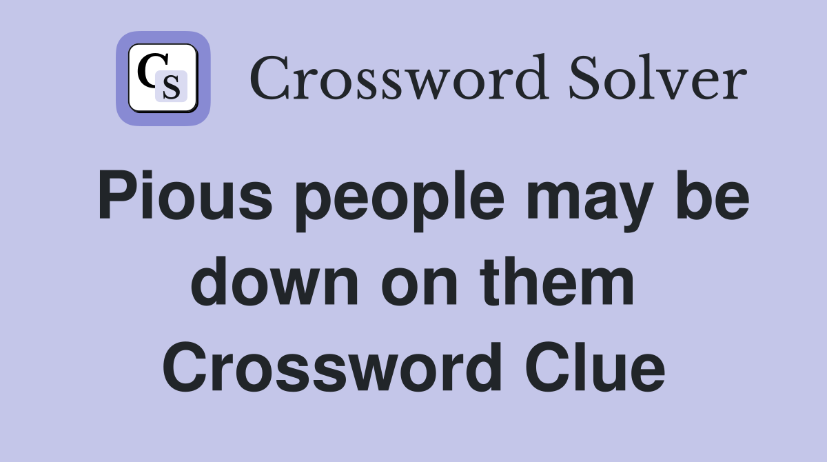 Pious people may be down on them Crossword Clue
