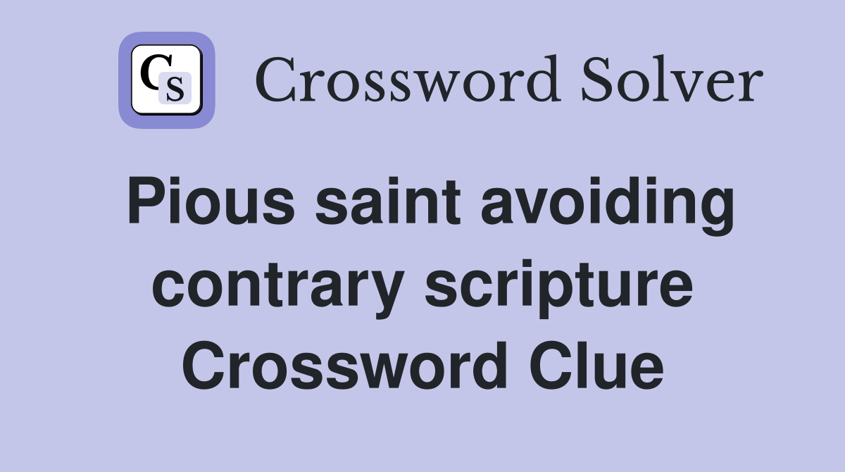 Pious saint avoiding contrary scripture Crossword Clue