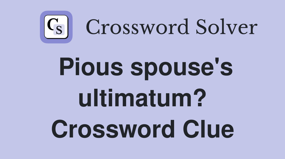 Pious spouse's ultimatum? Crossword Clue