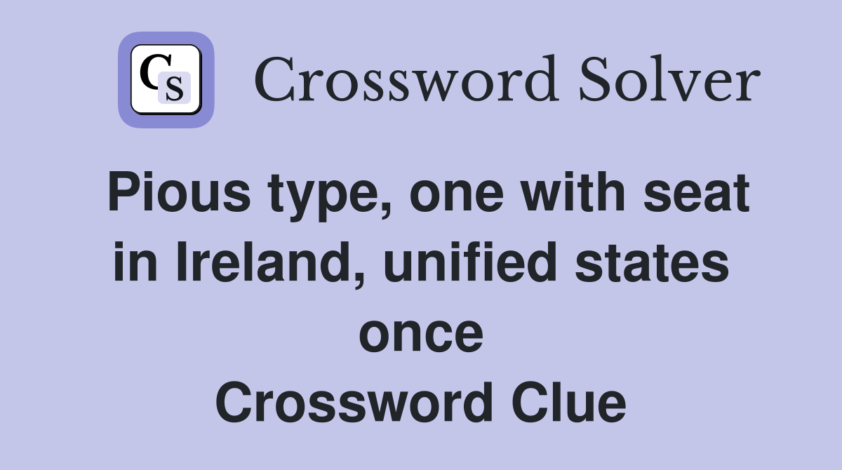 Pious type, one with seat in Ireland, unified states once Crossword Clue