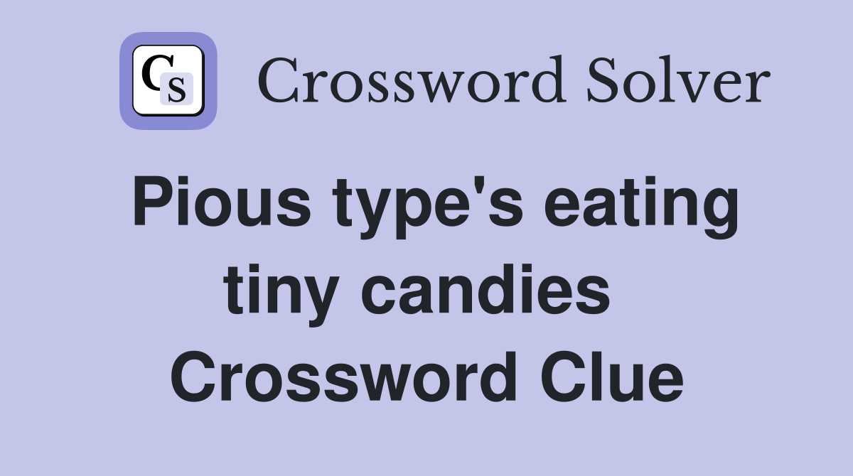Pious type's eating tiny candies  Crossword Clue