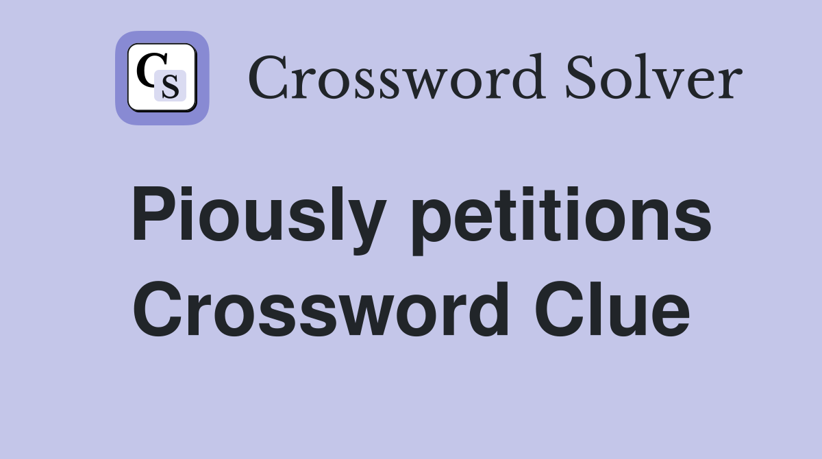 Piously petitions Crossword Clue