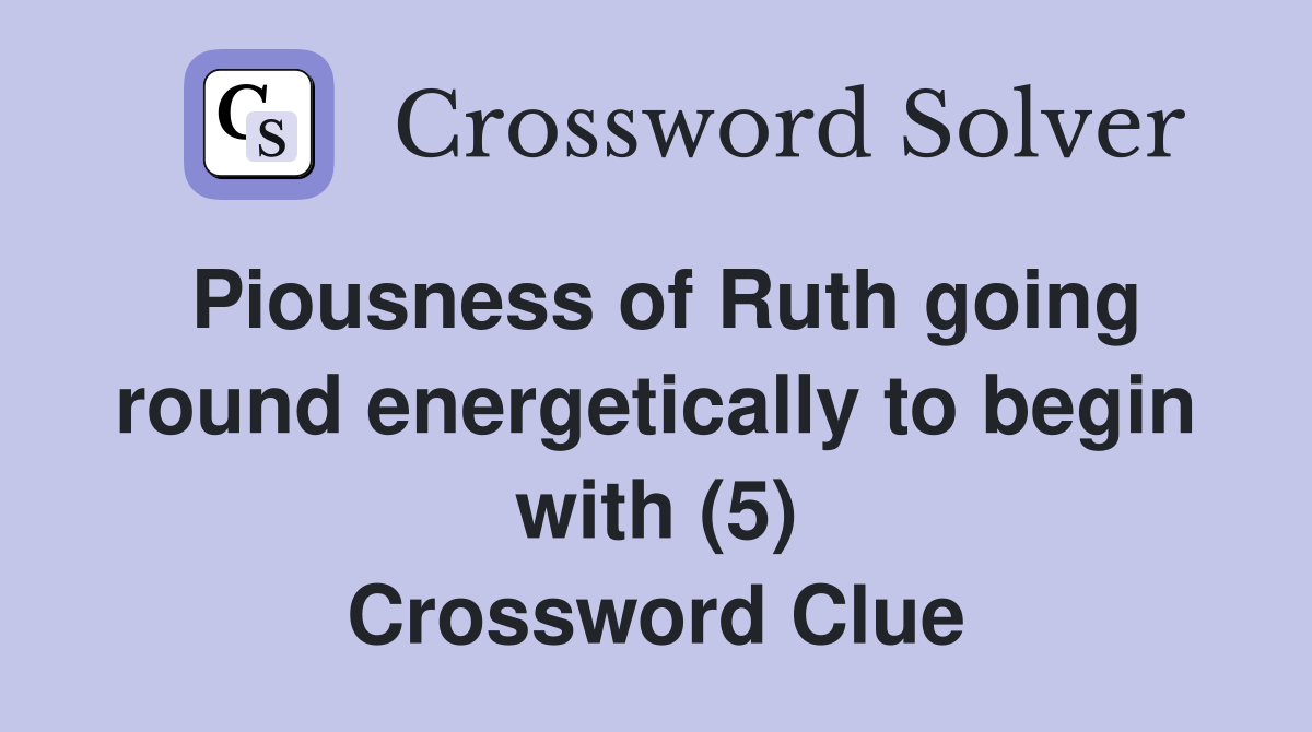 Piousness of Ruth going round energetically to begin with (5) Crossword Clue