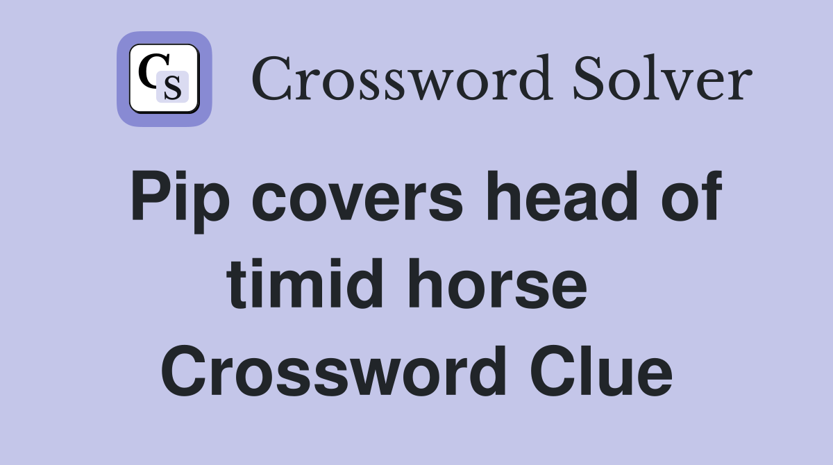 Pip covers head of timid horse  Crossword Clue