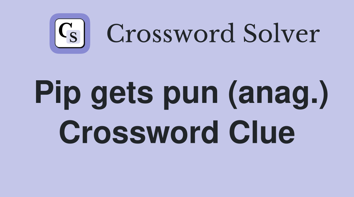 Pip gets pun (anag.) Crossword Clue