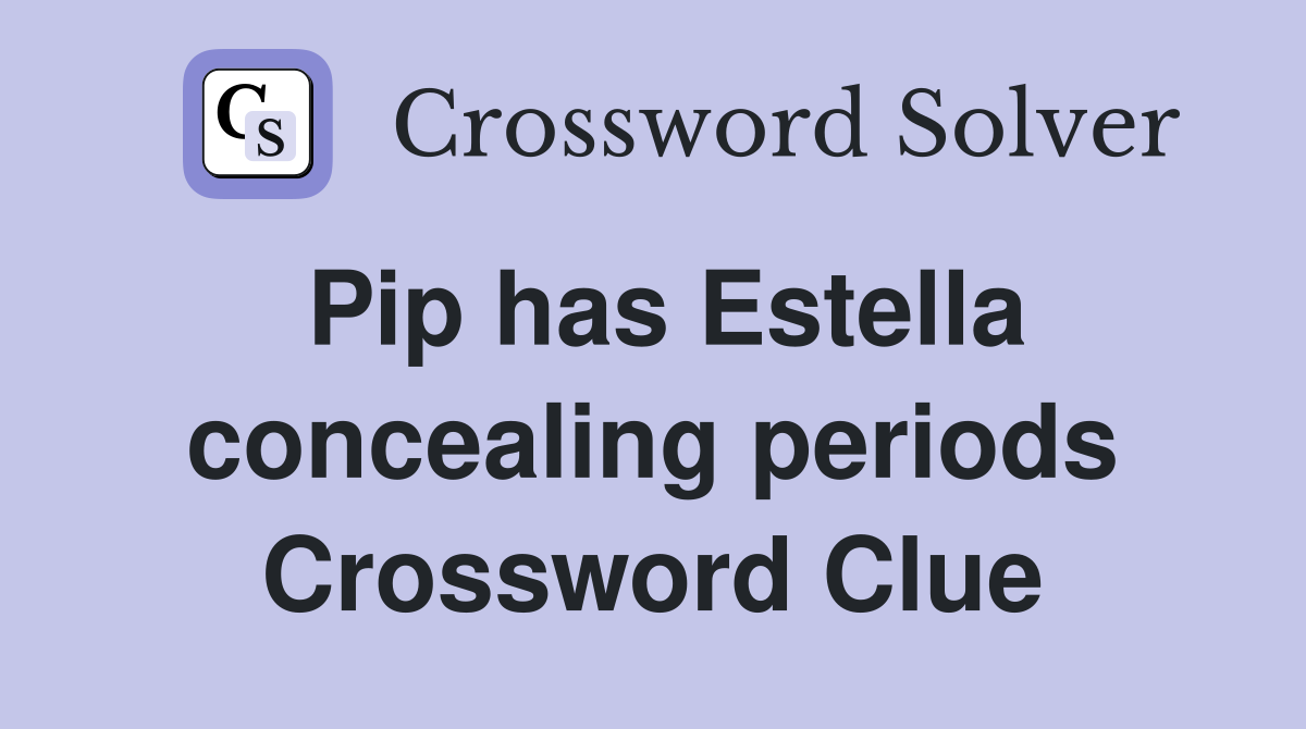 Pip has Estella concealing periods Crossword Clue