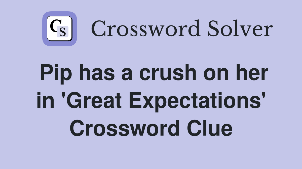 Pip has a crush on her in 'Great Expectations' Crossword Clue