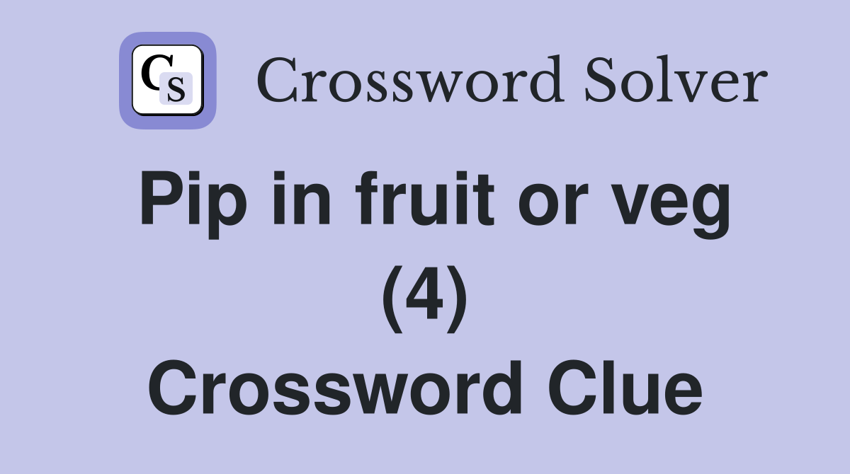 Pip in fruit or veg (4) Crossword Clue