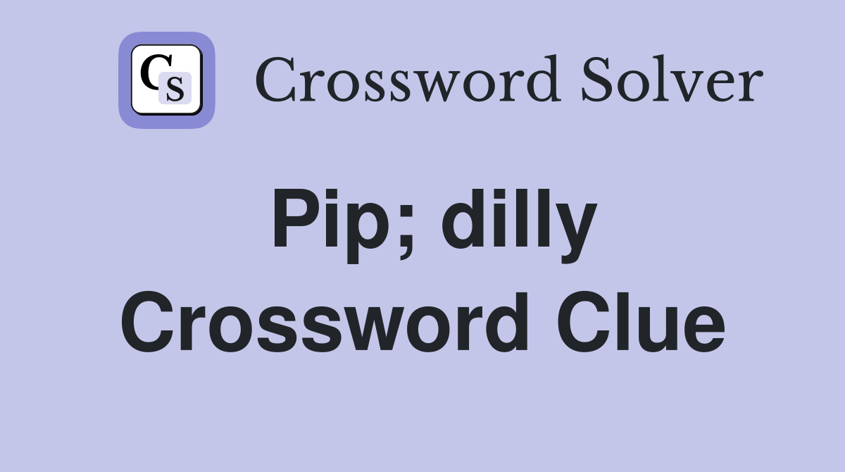 Pip; dilly Crossword Clue