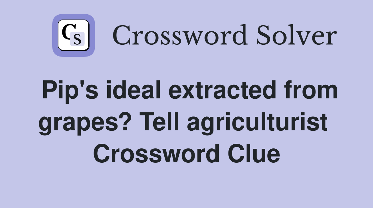 Pip's ideal extracted from grapes? Tell agriculturist  Crossword Clue