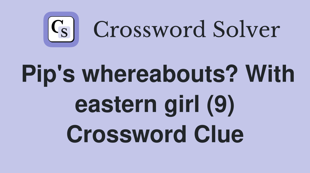 Pip's whereabouts? With eastern girl (9) Crossword Clue