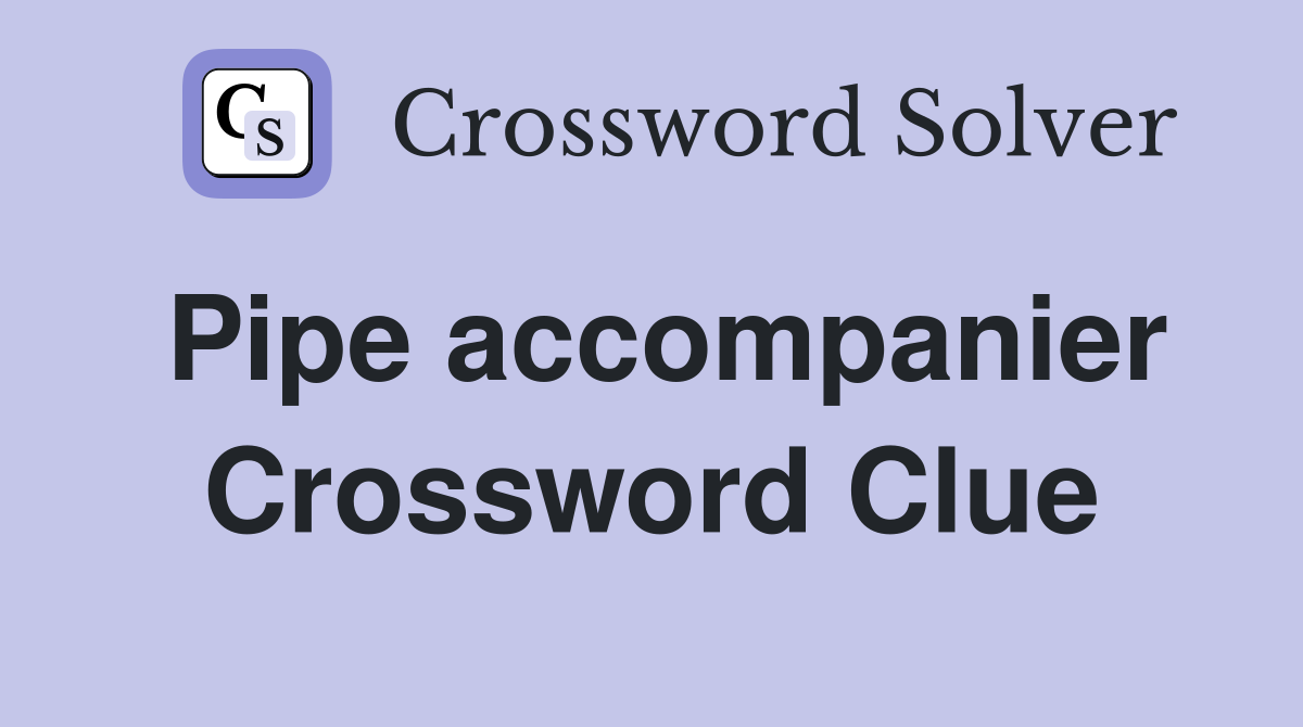 Pipe accompanier Crossword Clue