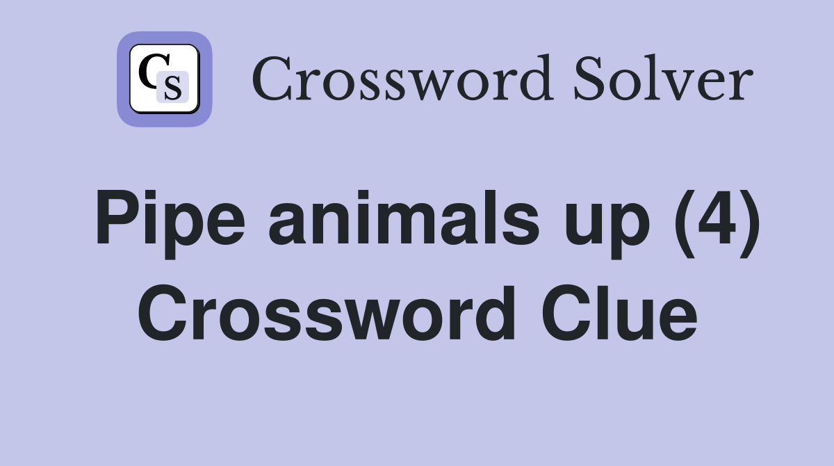 Pipe animals up (4) Crossword Clue