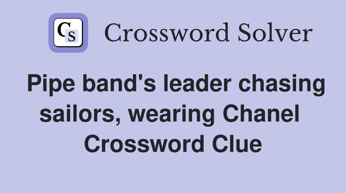 Pipe band's leader chasing sailors, wearing Chanel  Crossword Clue