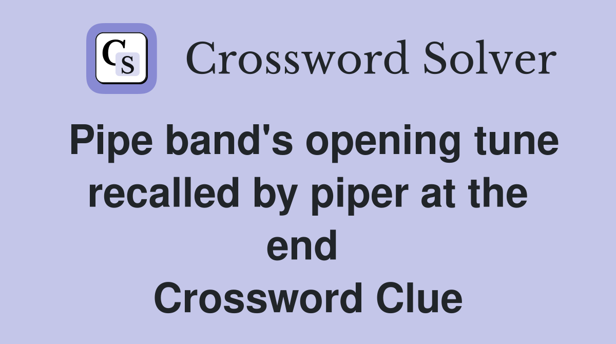 Pipe band's opening tune recalled by piper at the end  Crossword Clue