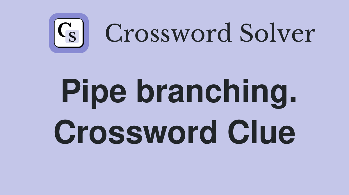 Pipe branching. Crossword Clue