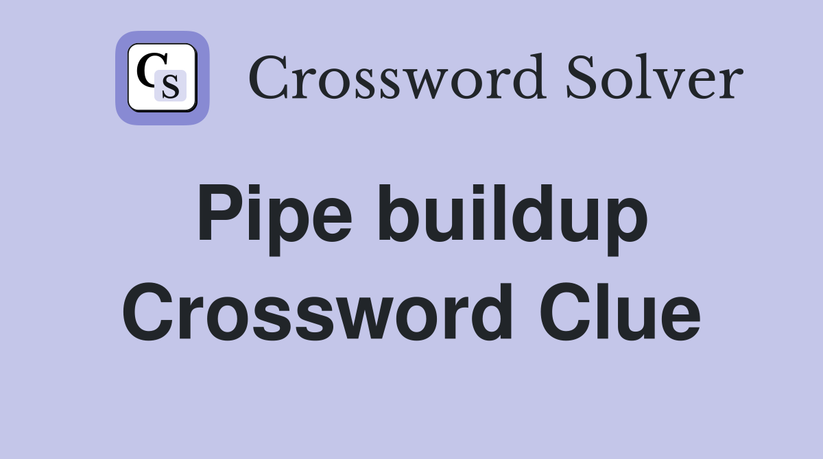 Pipe buildup Crossword Clue