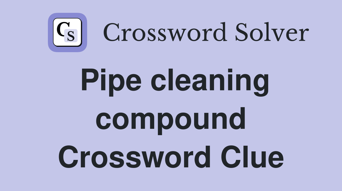 Pipe cleaning compound Crossword Clue