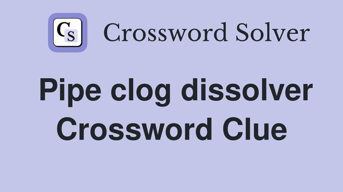 Pipe clog dissolver Crossword Clue