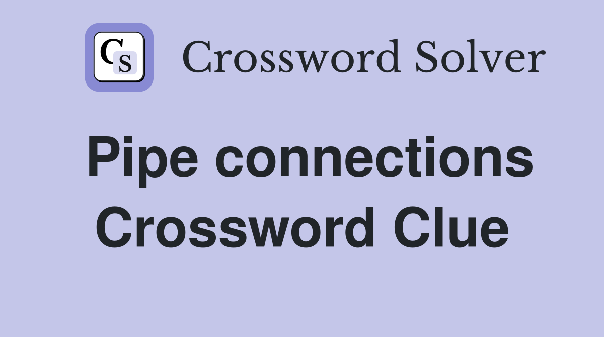 Pipe connections Crossword Clue