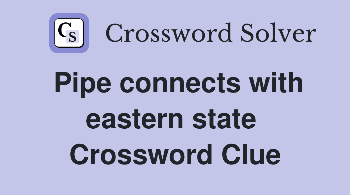 Pipe connects with eastern state  Crossword Clue