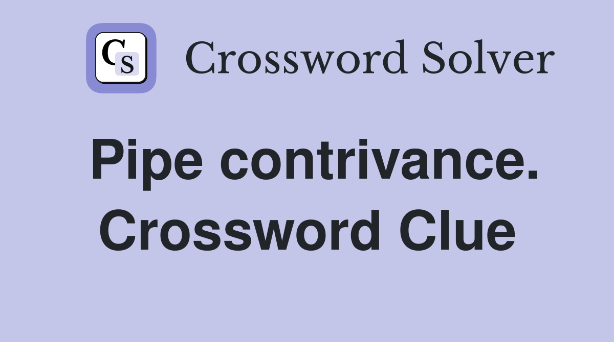 Pipe contrivance. Crossword Clue