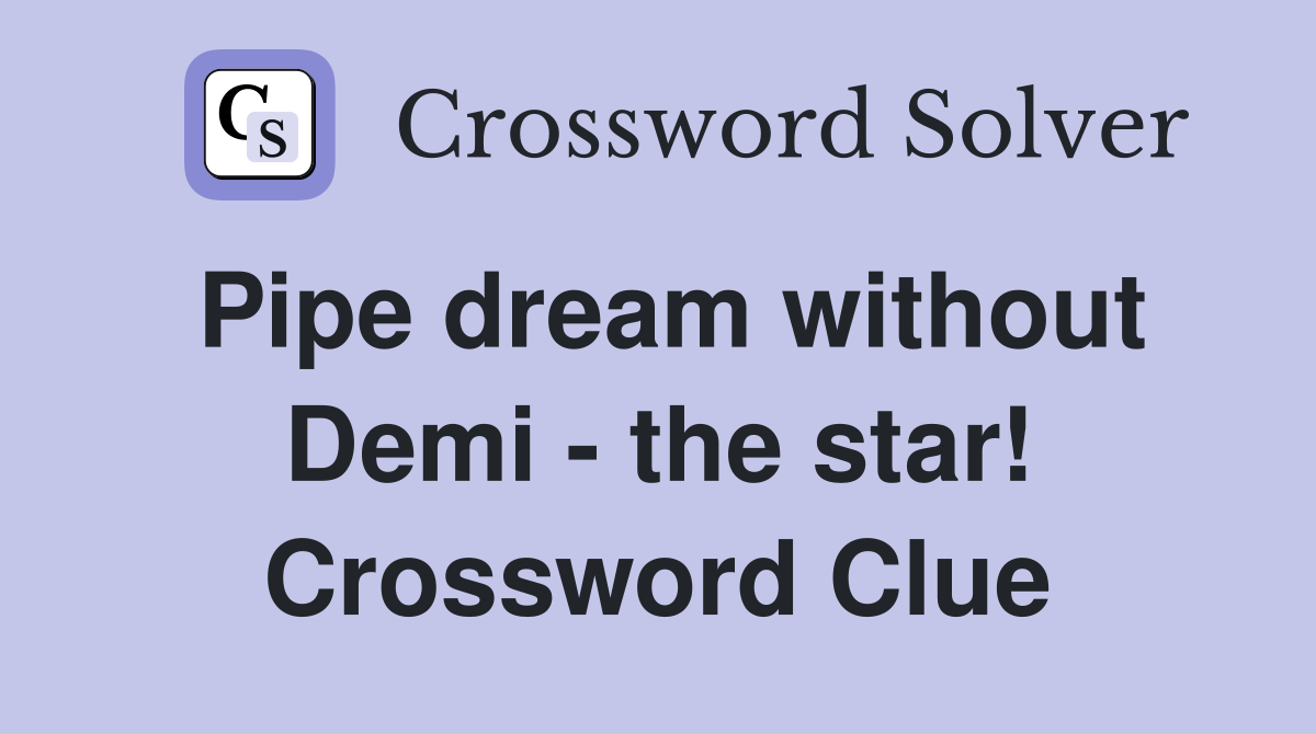 Pipe dream without Demi - the star! Crossword Clue