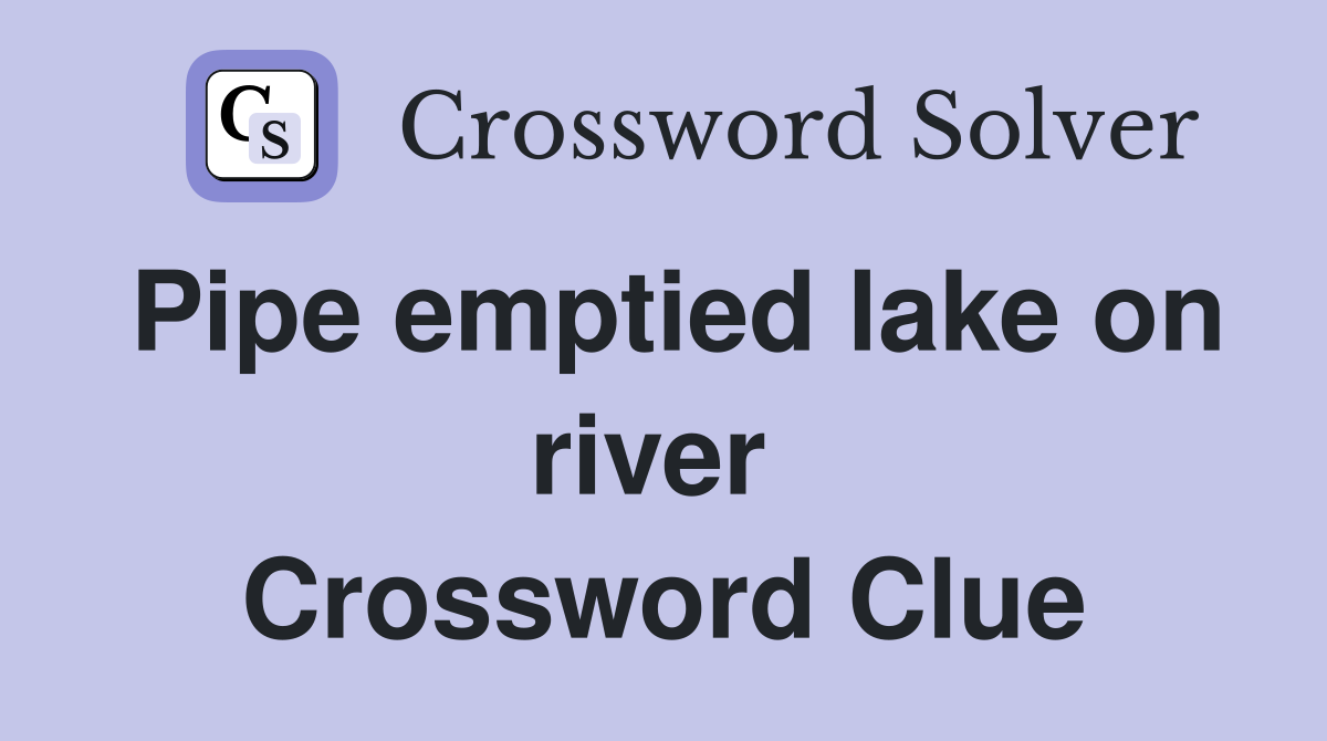 Pipe emptied lake on river  Crossword Clue