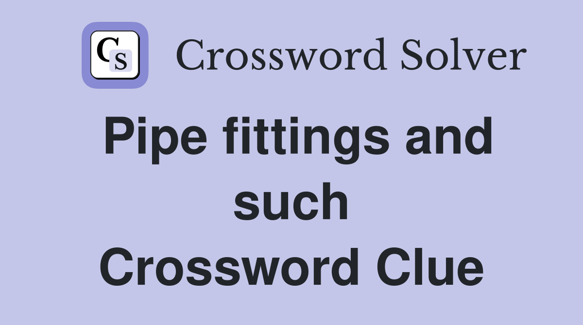 Pipe fittings and such Crossword Clue