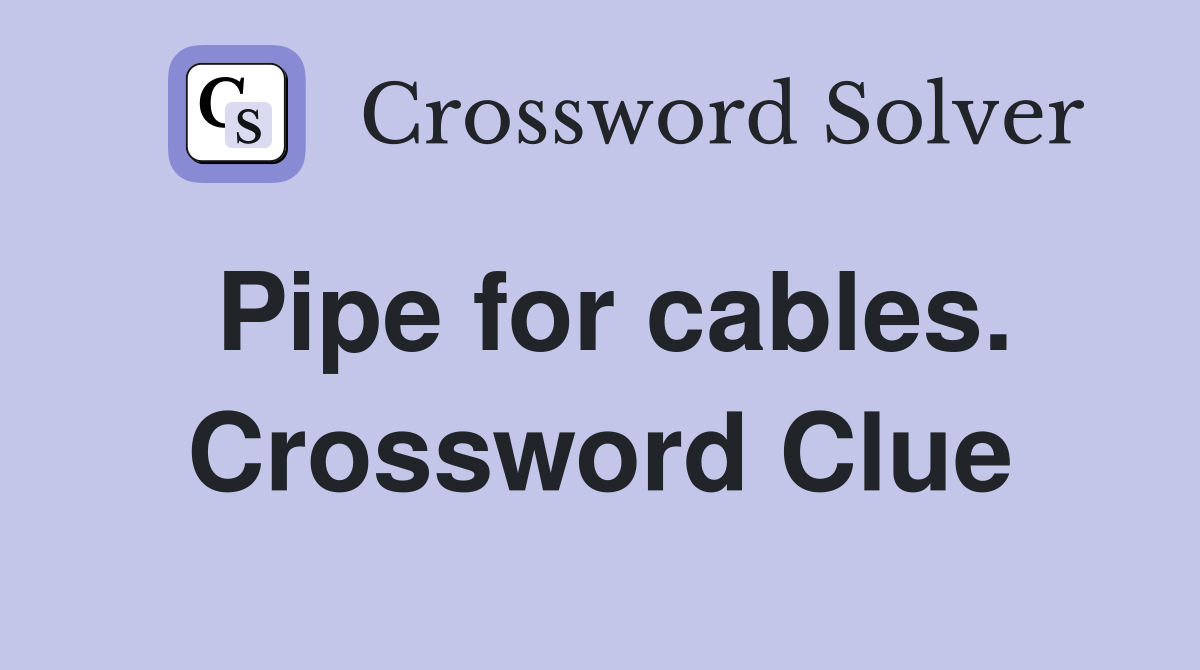 Pipe for cables. Crossword Clue