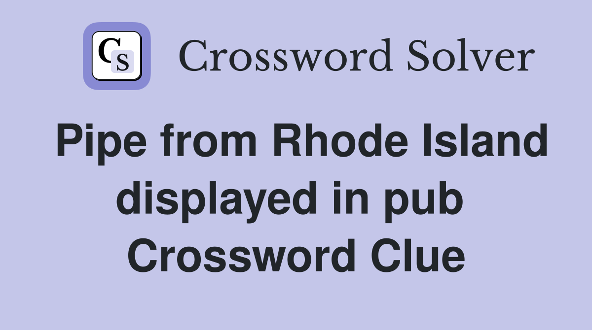 Pipe from Rhode Island displayed in pub  Crossword Clue