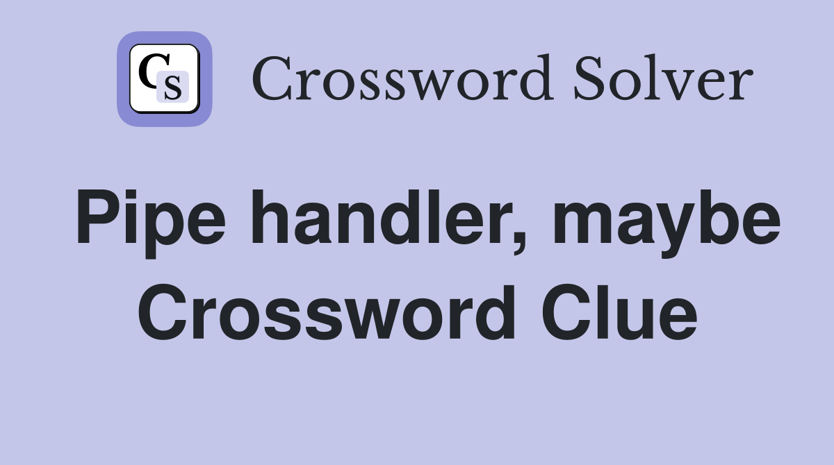 Pipe handler, maybe Crossword Clue