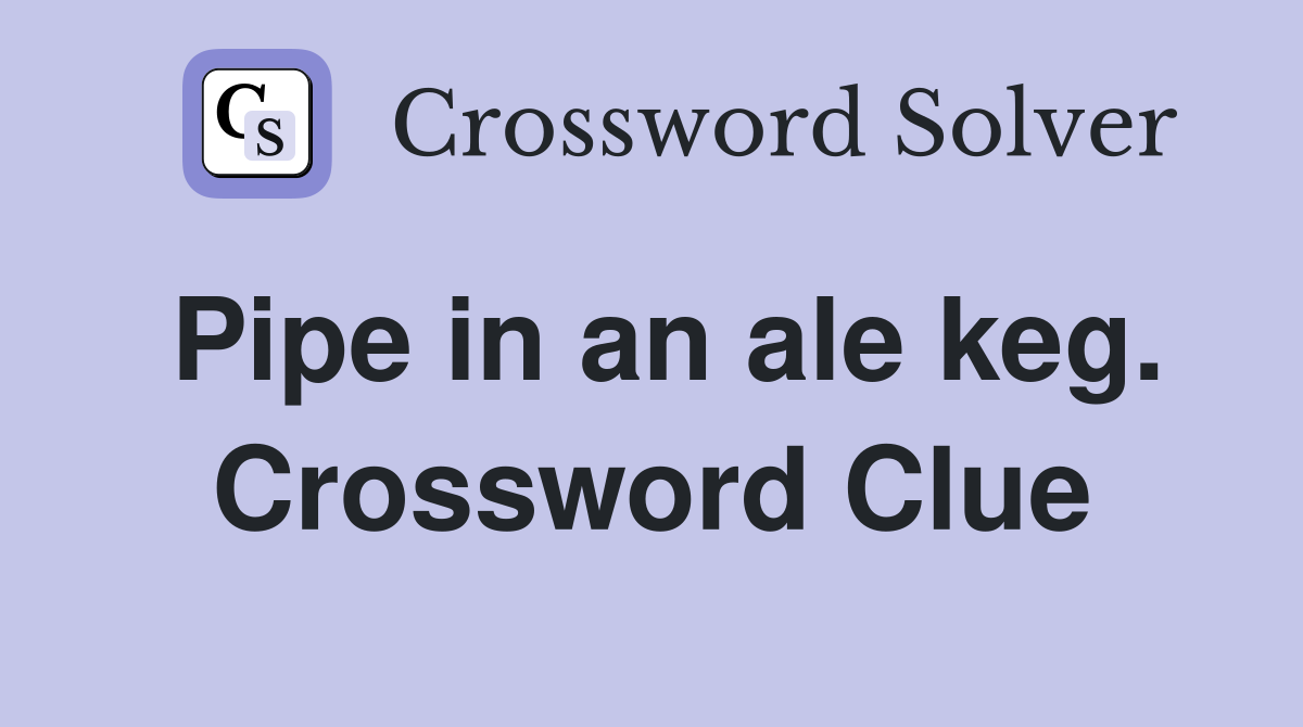 Pipe in an ale keg. Crossword Clue