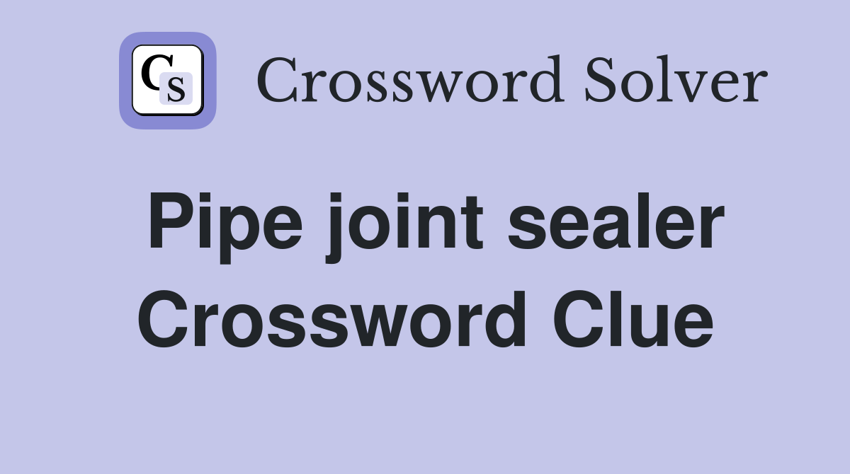 Pipe joint sealer Crossword Clue