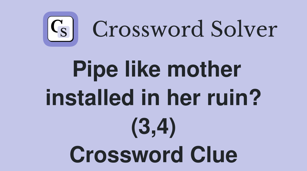 Pipe like mother installed in her ruin? (3,4) Crossword Clue