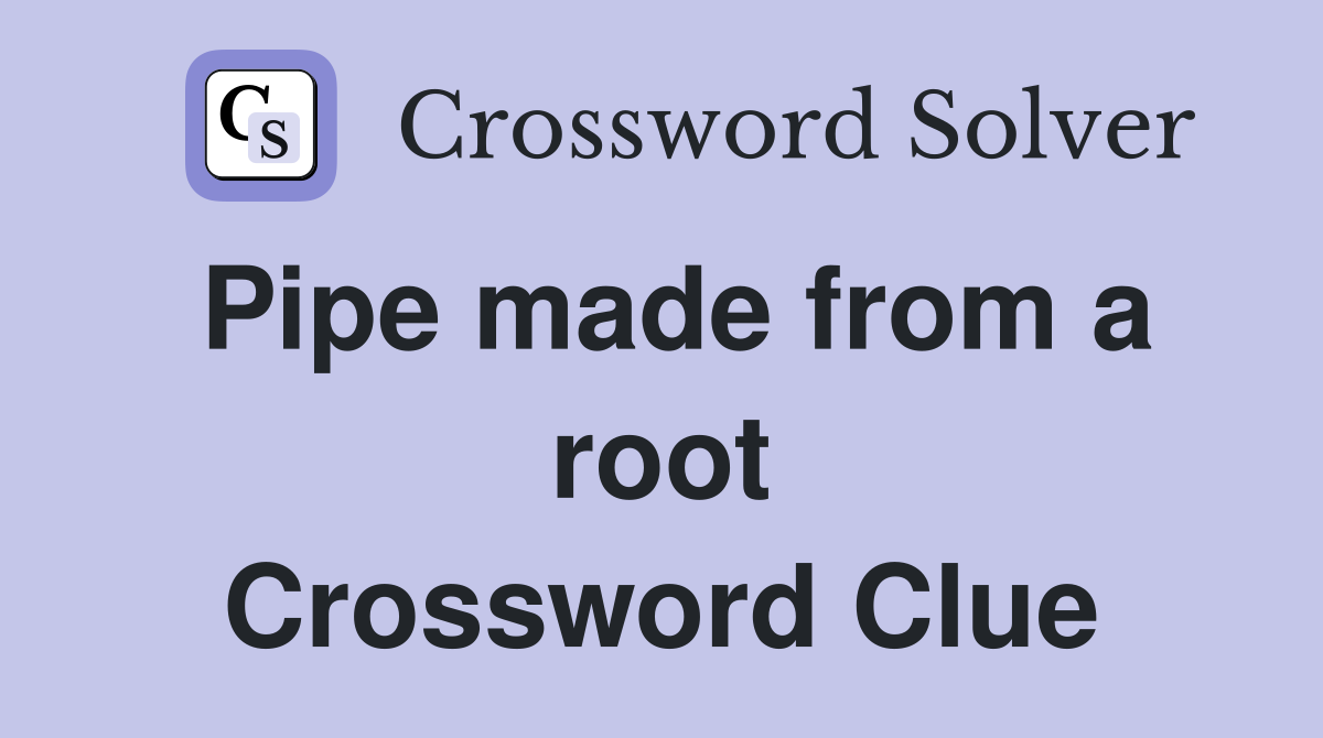 Pipe made from a root Crossword Clue