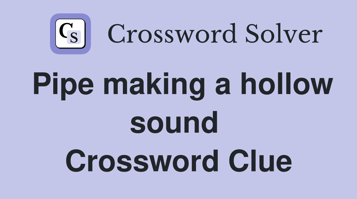 Pipe making a hollow sound  Crossword Clue