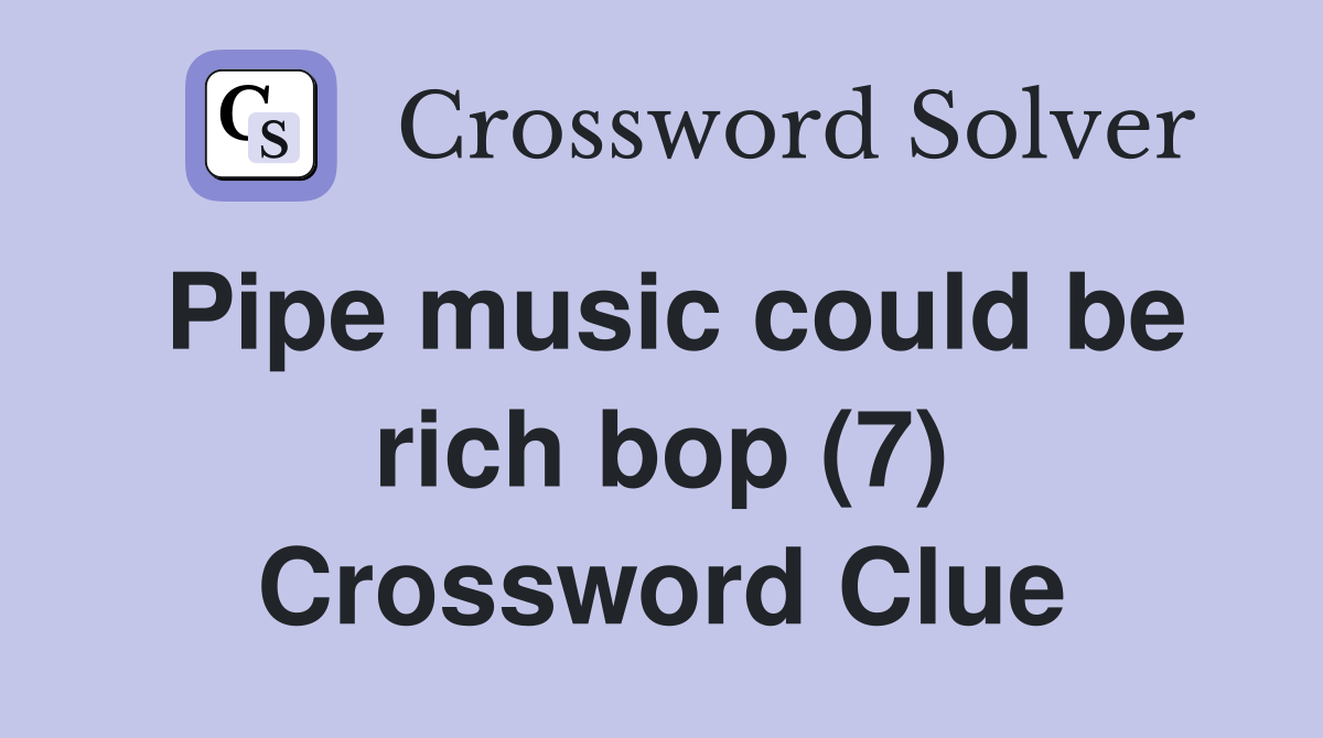 Pipe music could be rich bop (7) Crossword Clue