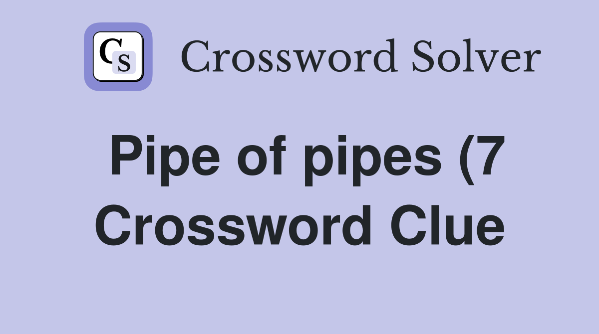 Pipe of pipes (7) Crossword Clue Answers Crossword Solver Pipe of pipes (7) Crossword Clue Answers Crossword Solver