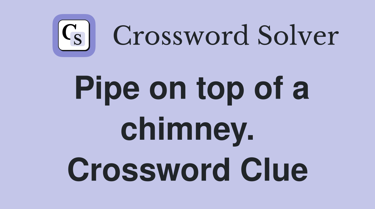 Pipe on top of a chimney. Crossword Clue