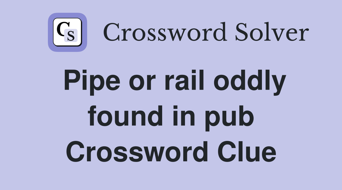 Pipe or rail oddly found in pub Crossword Clue