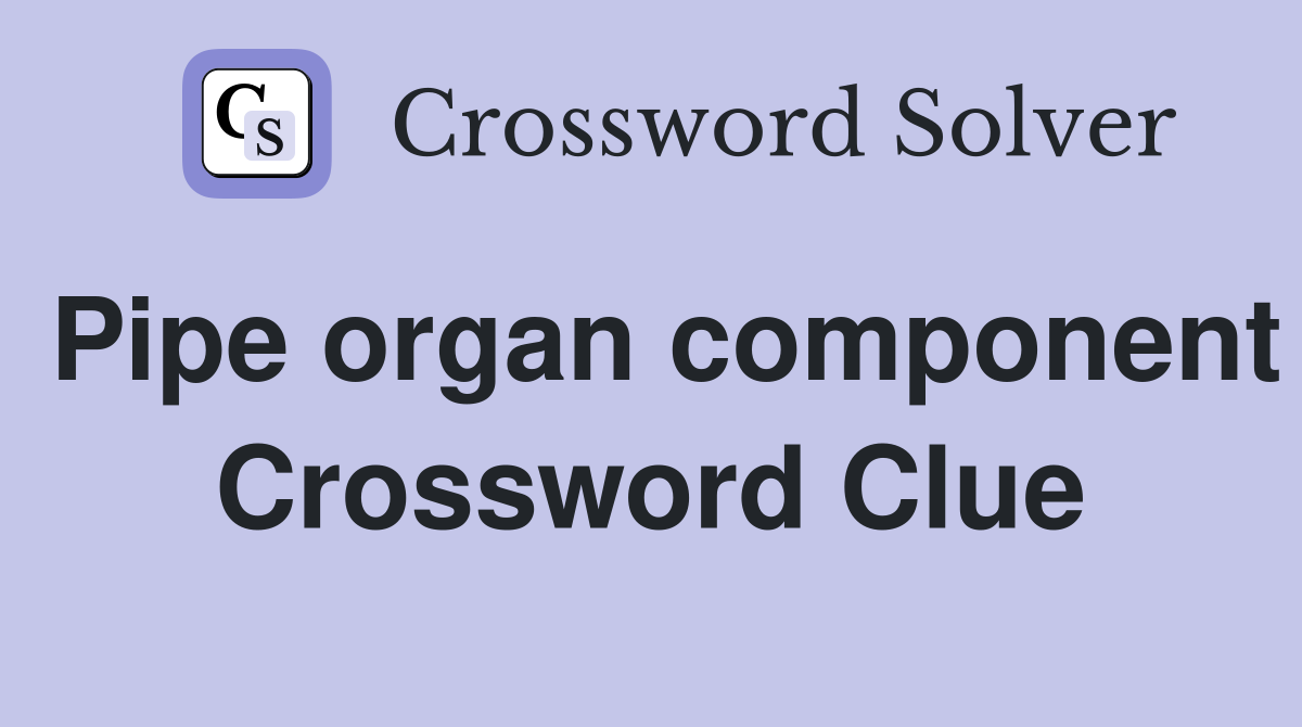 Pipe organ component Crossword Clue