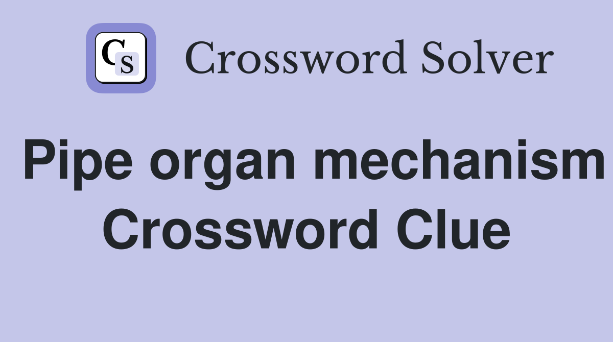 Pipe organ mechanism Crossword Clue